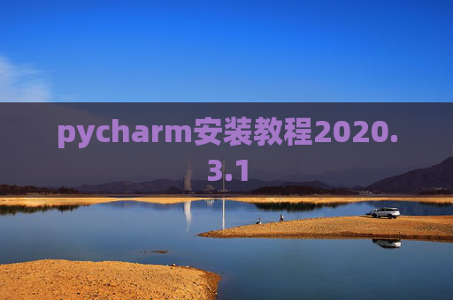 pycharm安装教程2020.3.1 pycharm安装教程2020.3.1